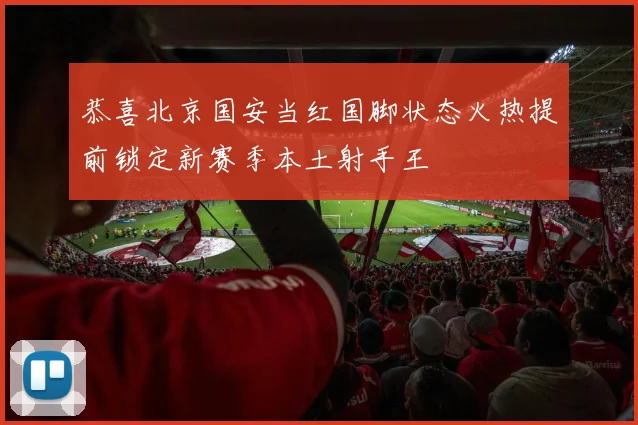恭喜北京国安当红国脚状态火热提前锁定新赛季本土射手王